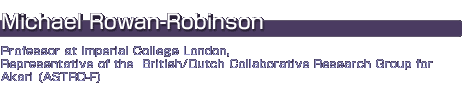 Michael Rowan-Robinson
Professor at Imperial College London, Representative of the British/Dutch Collaborative Research Group for Akari (ASTRO-F)