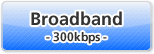 Broadband 300kbps