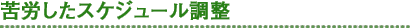 苦労したスケジュール調整
