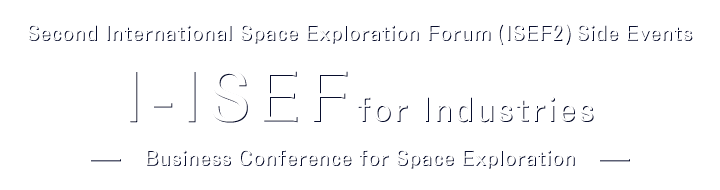 Second International Space Exploration Forum (ISEF2) Side Events I-ISEF for Industries -Business Conference for Space Exploration-