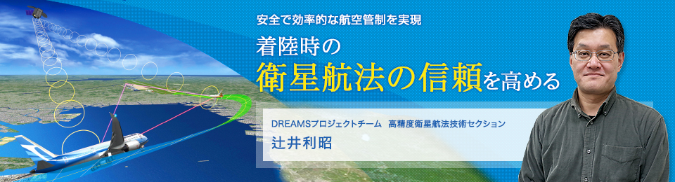 着陸時の衛星航法の信頼を高める DREAMSプロジェクトチーム 高精度衛星航法技術セクション 辻井利昭