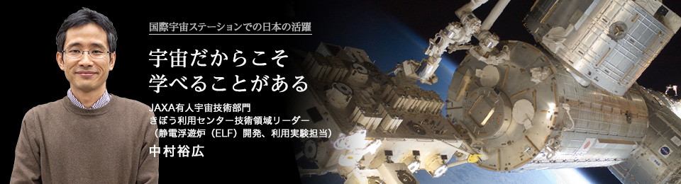 宇宙だからこそ学べることがある きぼう利用センター 技術領域リーダ 主幹開発員 中村裕広