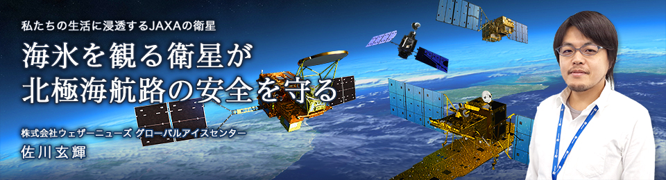 海氷を観る衛星が北極海航路の安全を守る 株式会社ウェザーニューズ グローバルアイスセンター 佐川玄輝