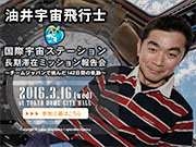 油井宇宙飛行士ミッション報告会 ～チームジャパンで挑んだ142日間の軌跡～　参加者募集中
