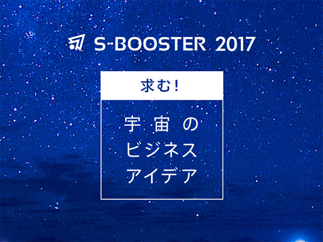 10/30、宇宙ビジネスアイデアコンテストS-Booster 2017最終選抜会を開催
